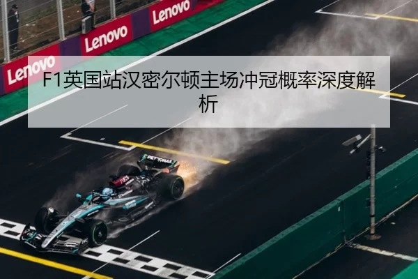 F1英国站汉密尔顿主场冲冠概率深度解析