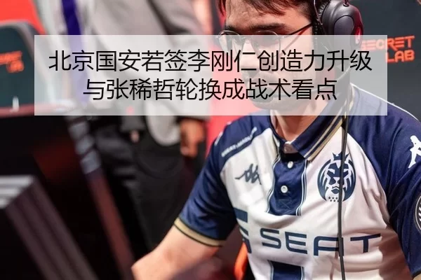 北京国安若签李刚仁创造力升级 与张稀哲轮换成战术看点